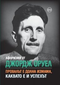 Афоризми от Джорд Оруел: Провалът е долна измама, каквато е и успехът