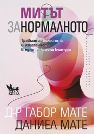 Митът за нормалното. Травмата, болестта и изцелението в една токсична култура