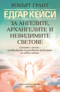 Едгар Кейси: За ангелите, архангелите и невидимите светове (ново издание)