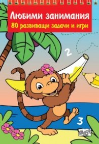 Любими занимания. 80 развиващи задачи и игри