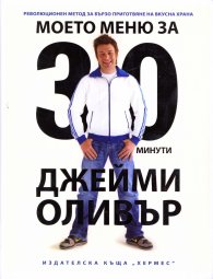 Джейми Оливър: Моето меню за 30 минути- революционен метод за приготвяне на бърза храна