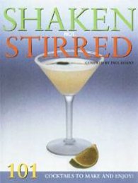 Shaken not Stirred: 101 Coctails to Make and Enjoy