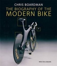 Chris Boardman: The Biography of the Modern Bike : The Ultimate History of Bike Design