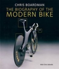 Chris Boardman: The Biography of the Modern Bike : The Ultimate History of Bike Design