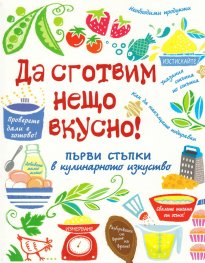 Да сготвим нещо вкусно! Първи стъпки в кулинарното изкуство