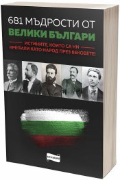 681 мъдрости от велики българи. Истините, които са ни крепили като народ през вековете